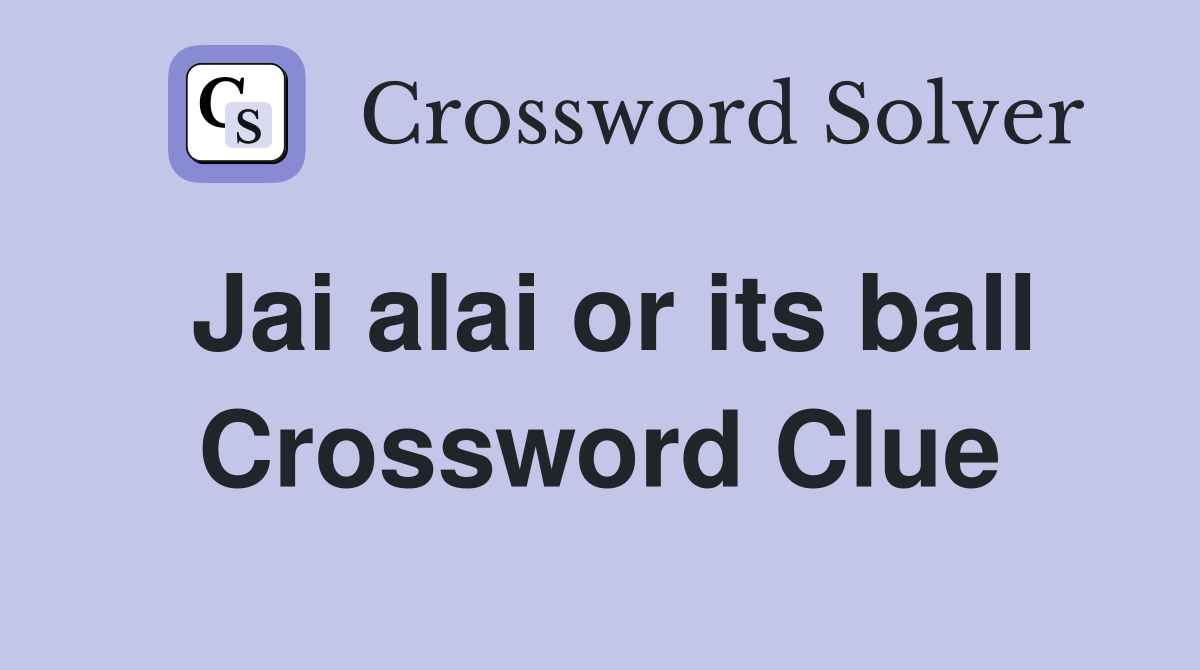 Jai alai or its ball Crossword Clue