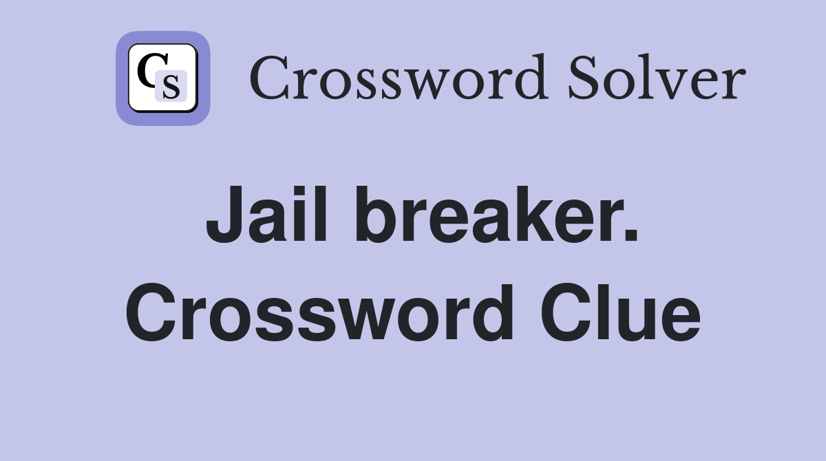 Jail breaker. Crossword Clue