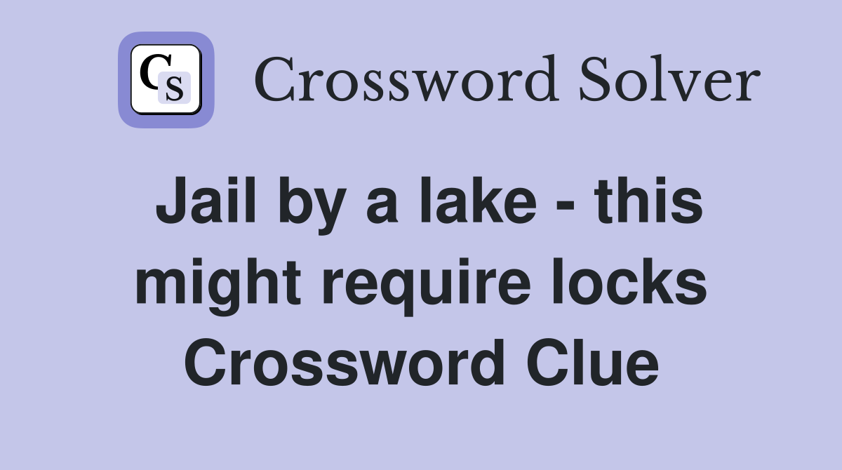 Jail by a lake - this might require locks Crossword Clue