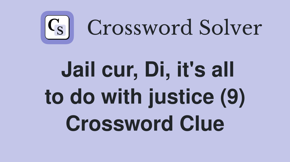 Jail cur, Di, it's all to do with justice (9) Crossword Clue