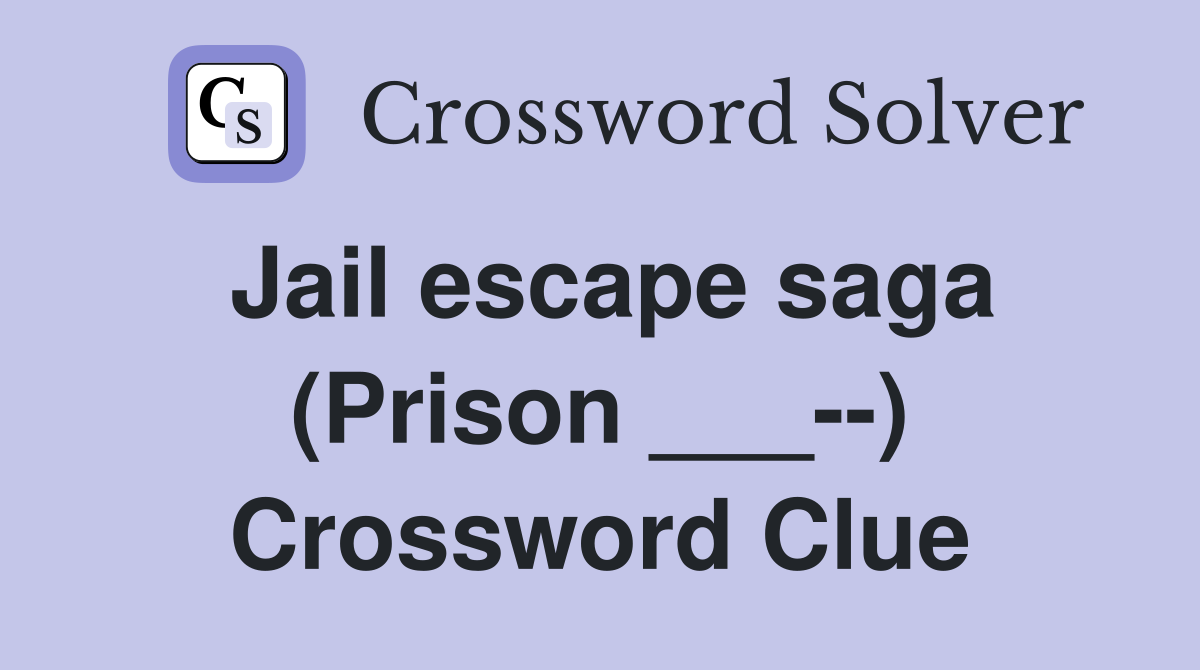 Jail escape saga (Prison ___--) Crossword Clue