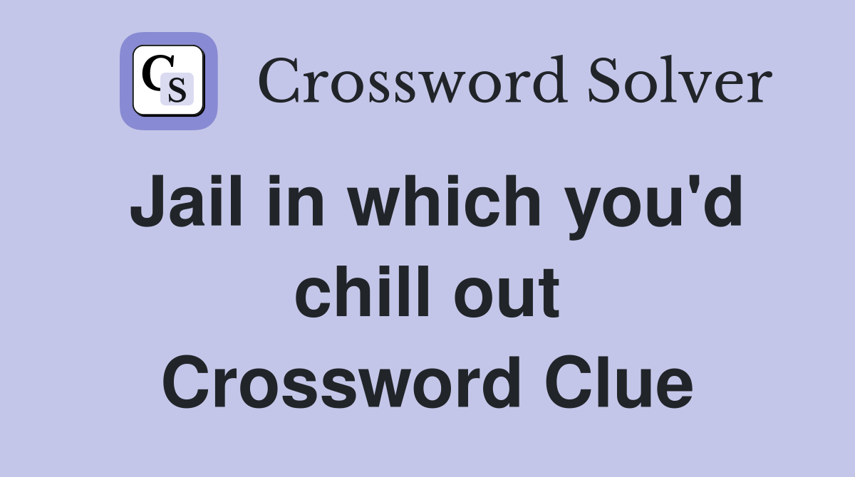 Jail in which you'd chill out Crossword Clue