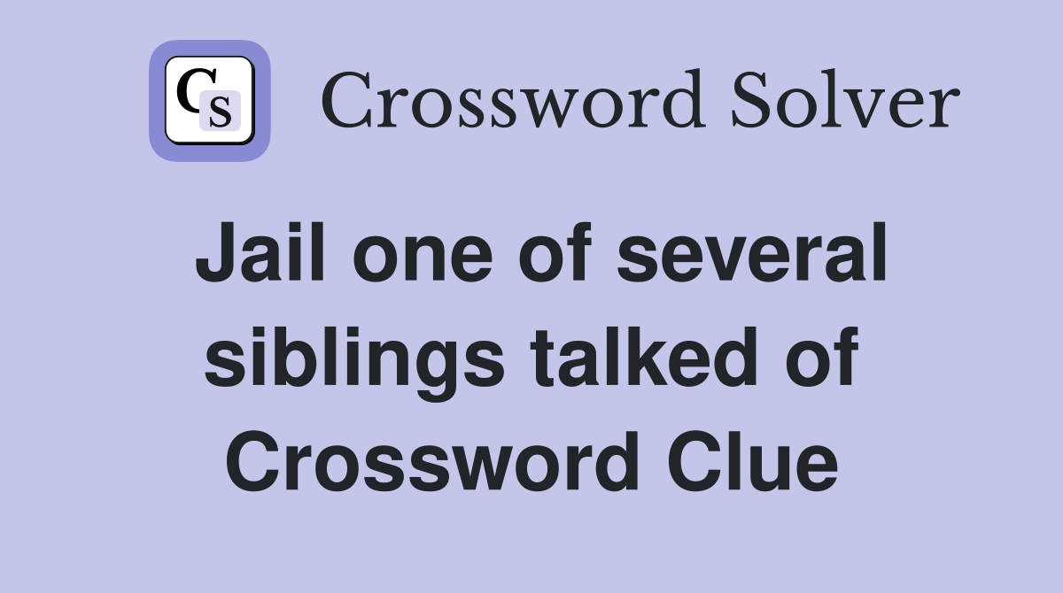 Jail one of several siblings talked of Crossword Clue