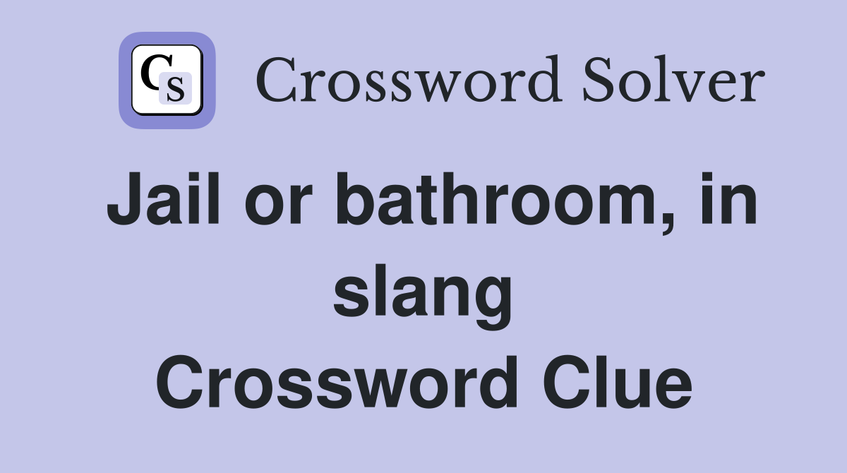 Jail or bathroom, in slang Crossword Clue