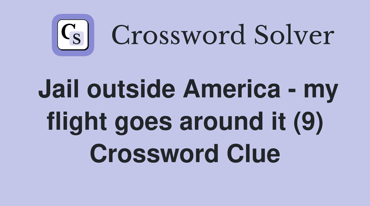 Jail outside America - my flight goes around it (9) Crossword Clue