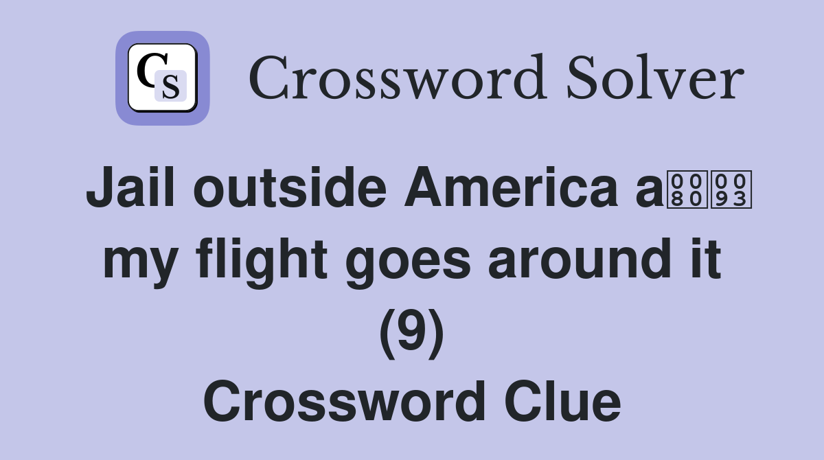 Jail outside America a my flight goes around it (9) Crossword Clue