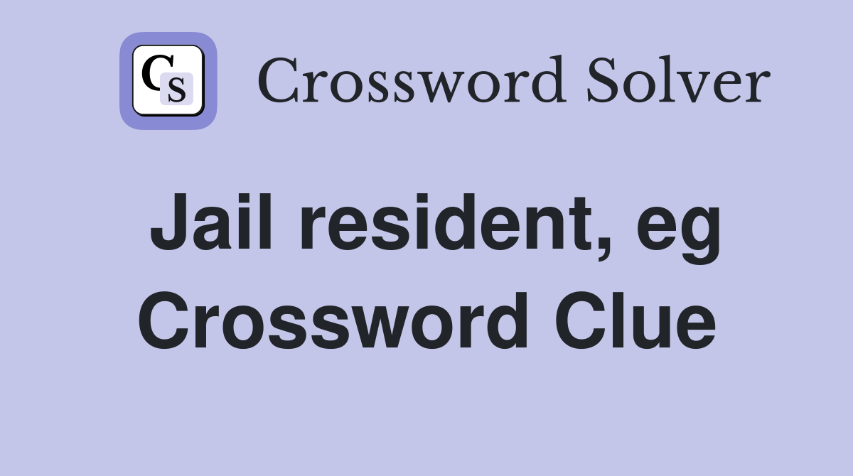 Jail resident, eg Crossword Clue