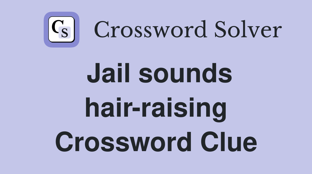 Jail sounds hair-raising Crossword Clue