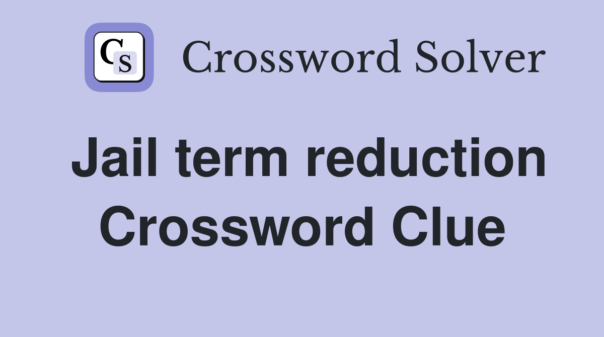 Jail term reduction Crossword Clue