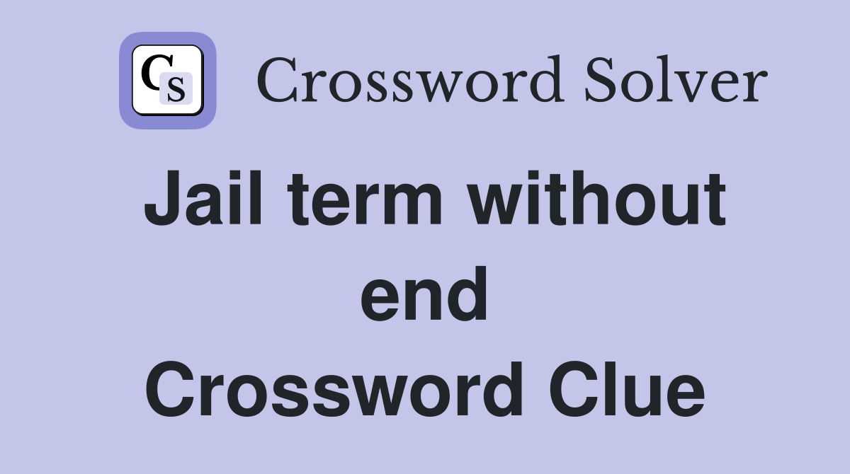 Jail term without end Crossword Clue