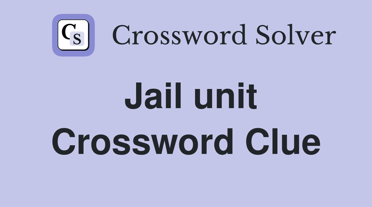 Jail unit Crossword Clue