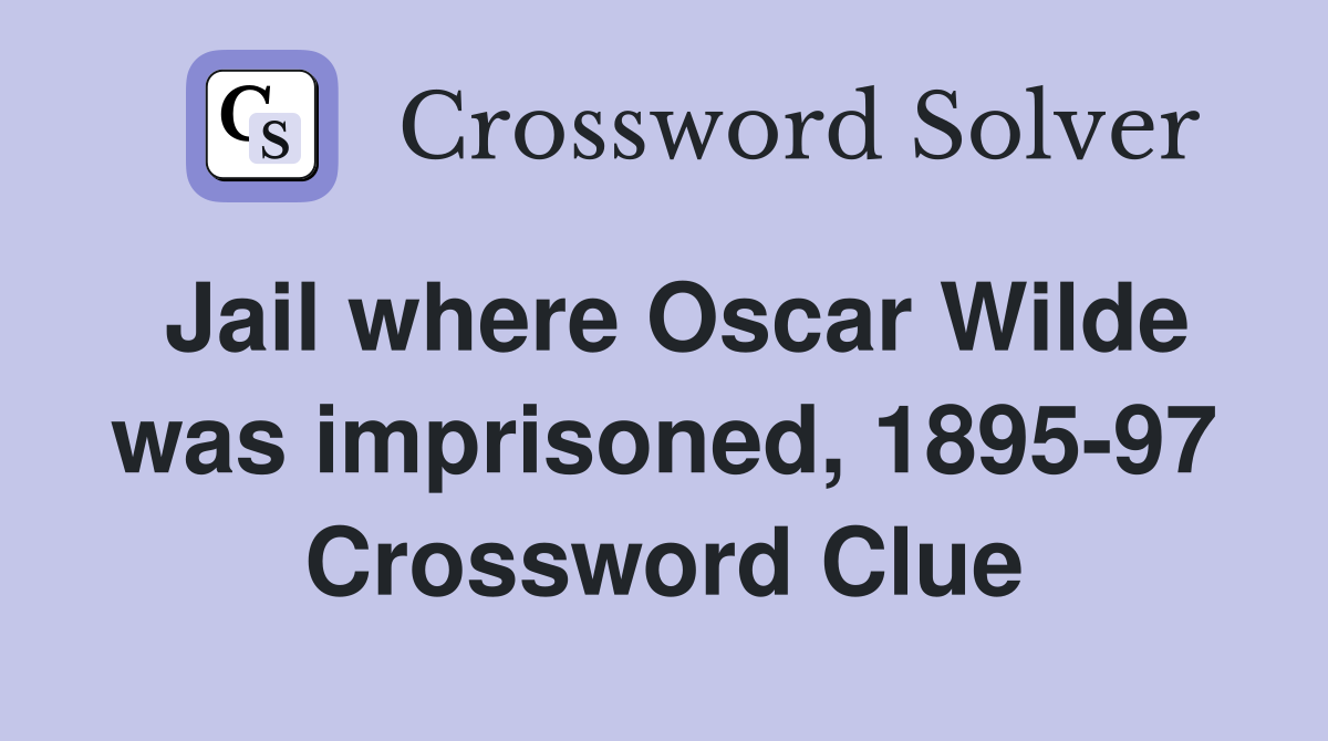 Jail where Oscar Wilde was imprisoned, 1895-97 Crossword Clue