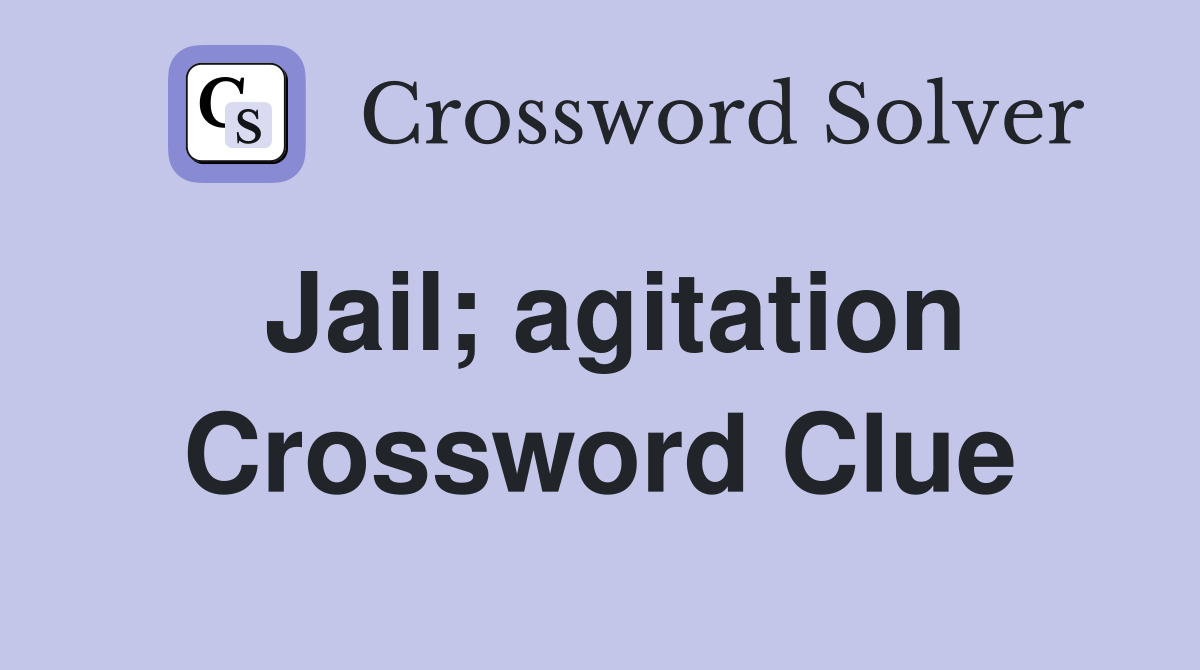 Jail; agitation Crossword Clue