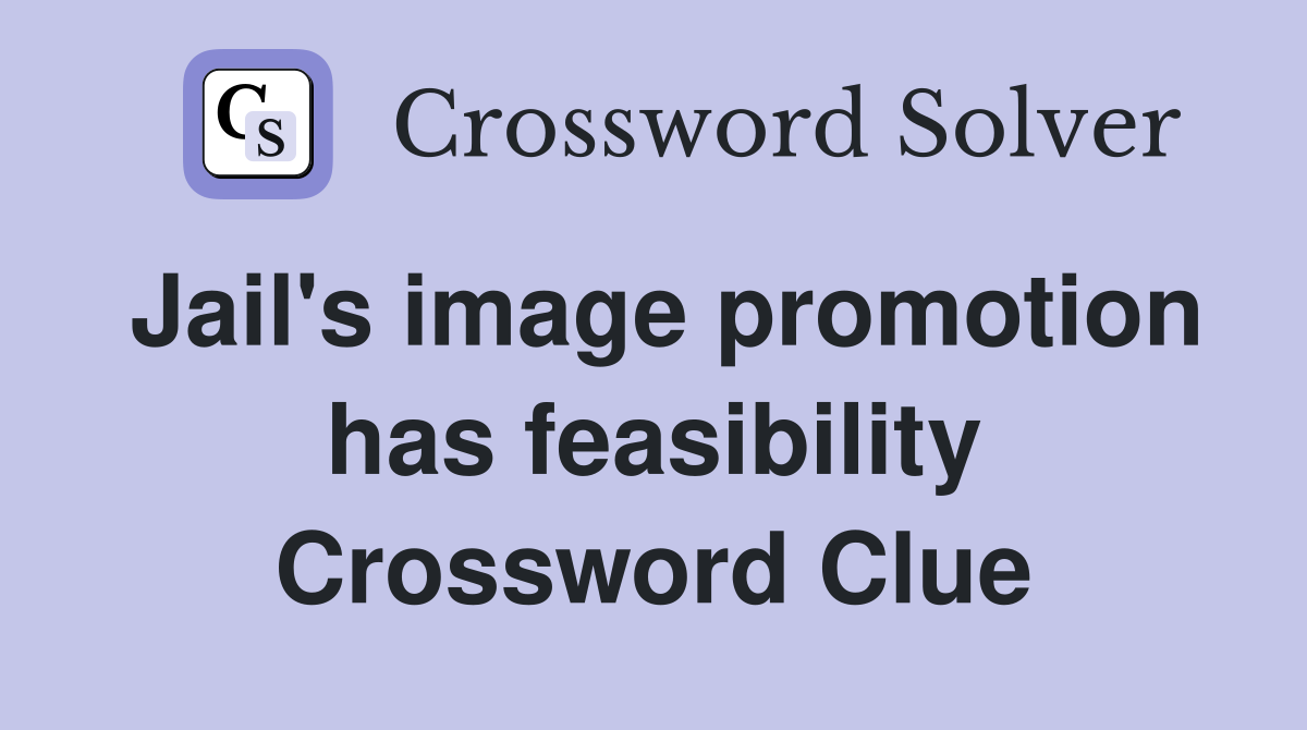 Jail's image promotion has feasibility Crossword Clue