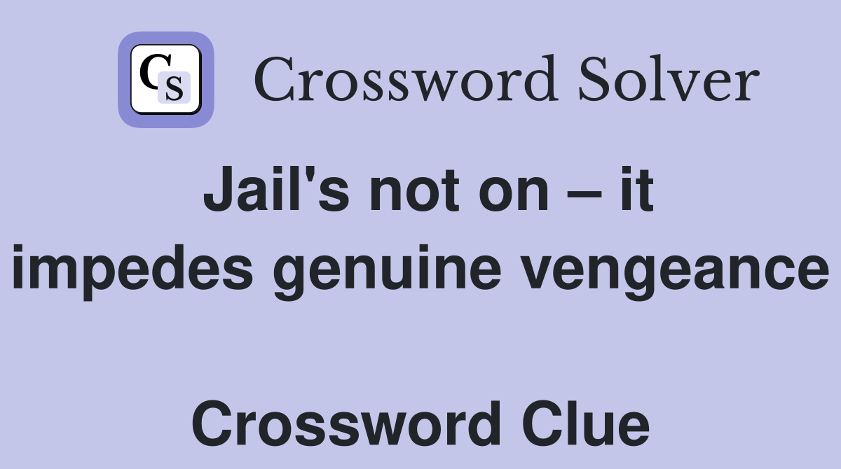 Jail's not on – it impedes genuine vengeance  Crossword Clue