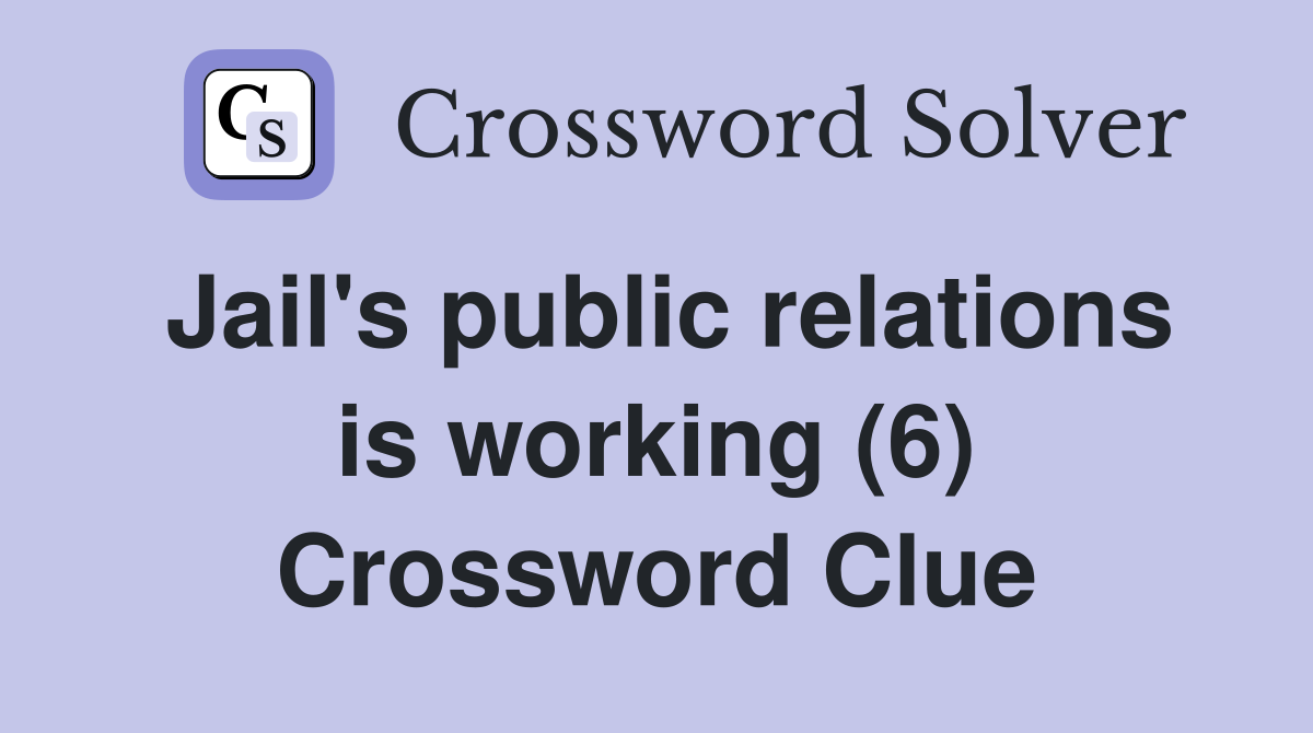 Jail #39 s public relations is working (6) Crossword Clue Answers