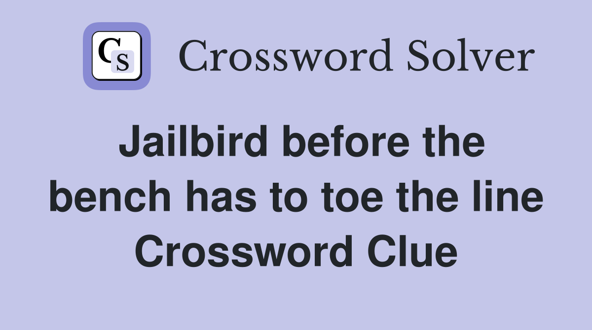 Jailbird before the bench has to toe the line Crossword Clue