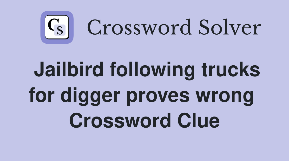 Jailbird following trucks for digger proves wrong  Crossword Clue