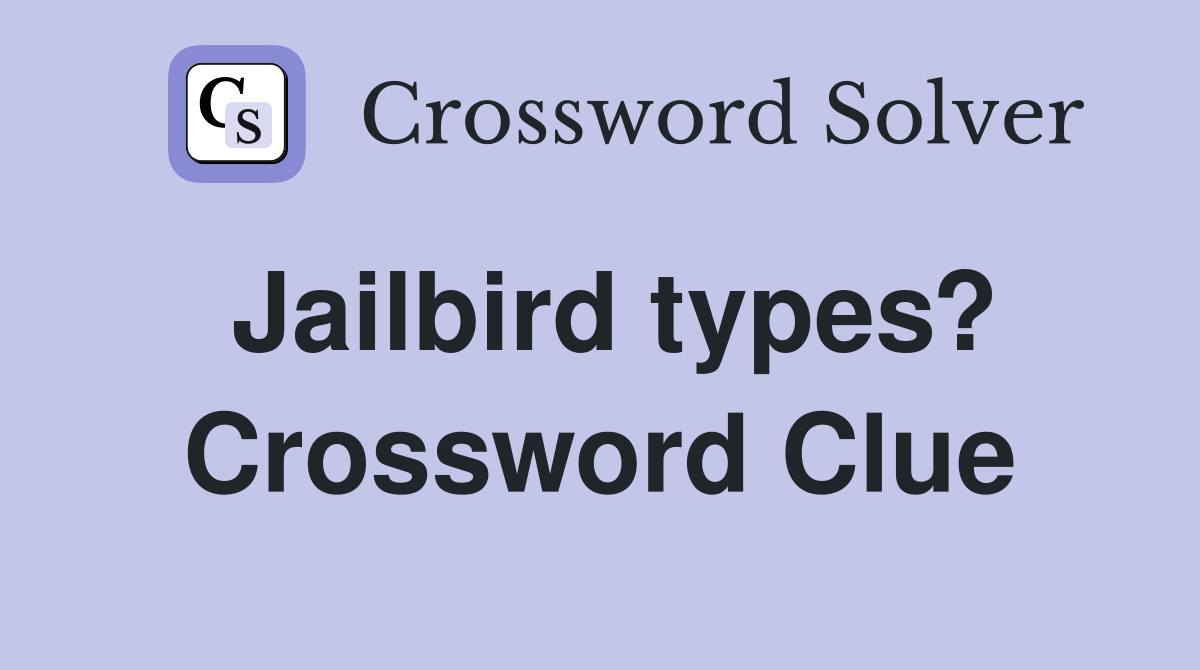 Jailbird types? Crossword Clue