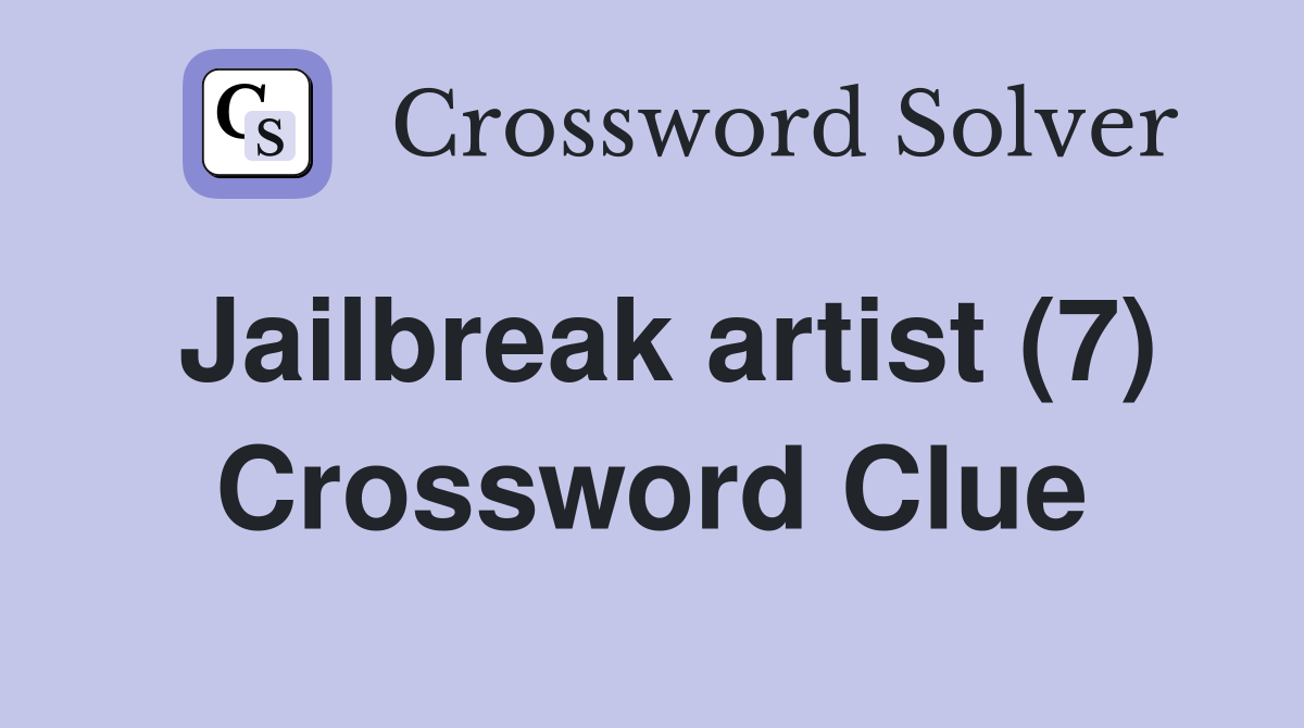 Jailbreak artist (7) Crossword Clue