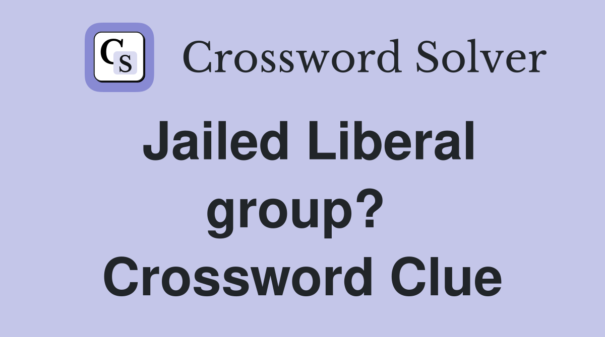 Jailed Liberal group?  Crossword Clue