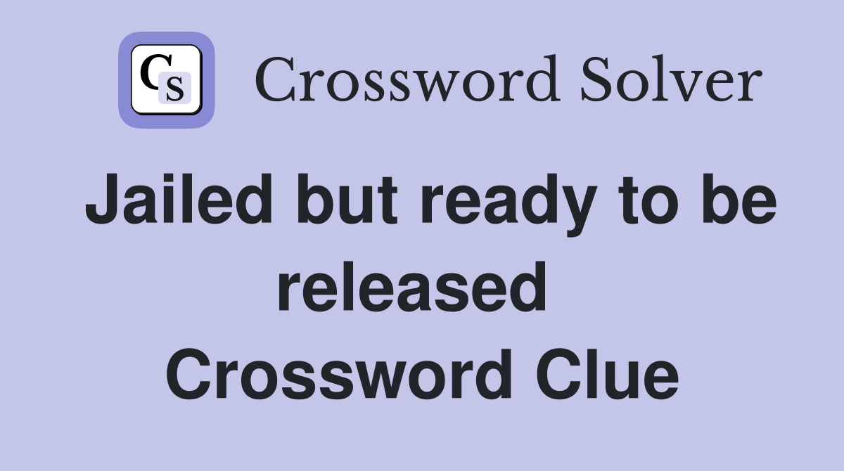 Jailed but ready to be released  Crossword Clue