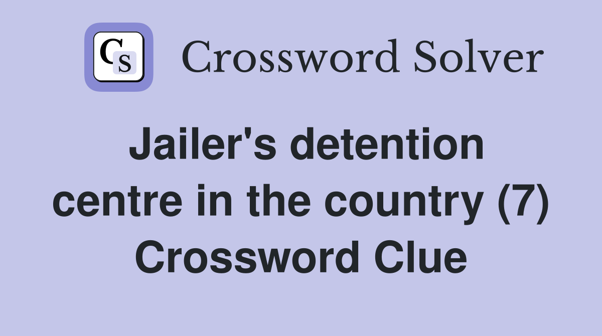 Jailer's detention centre in the country (7) Crossword Clue