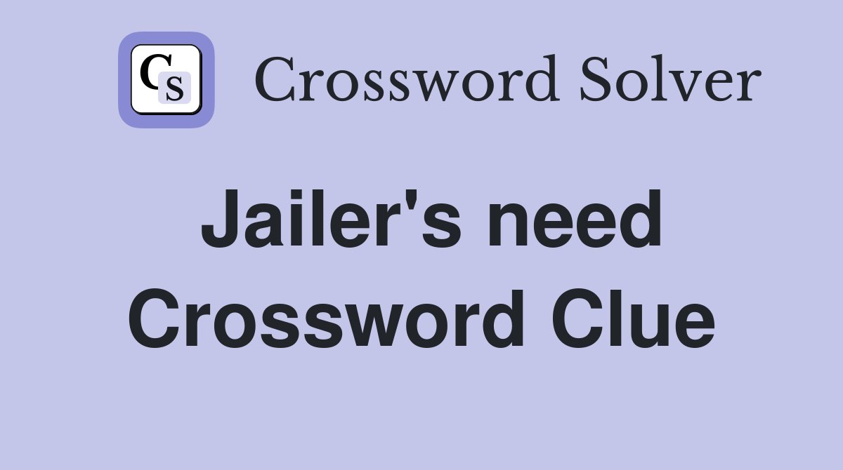 Jailer's need Crossword Clue