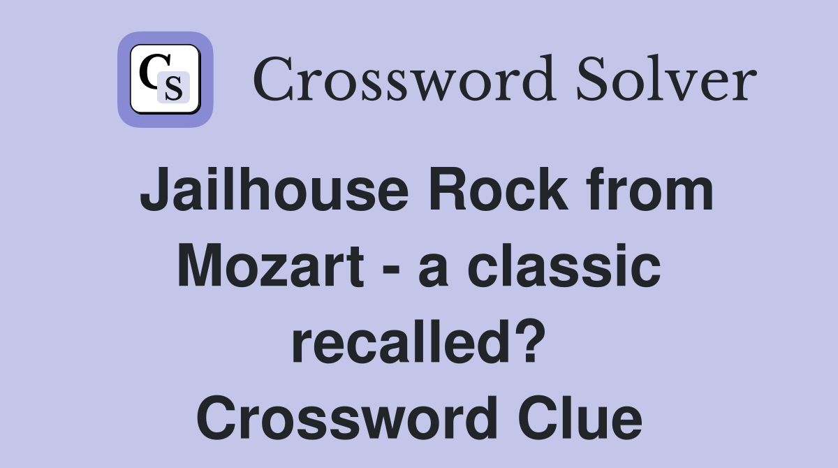 Jailhouse Rock from Mozart - a classic recalled? Crossword Clue