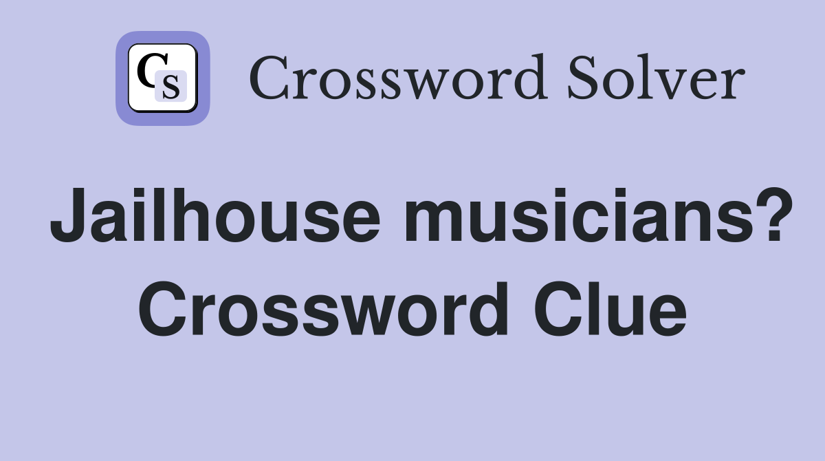 Jailhouse musicians? Crossword Clue