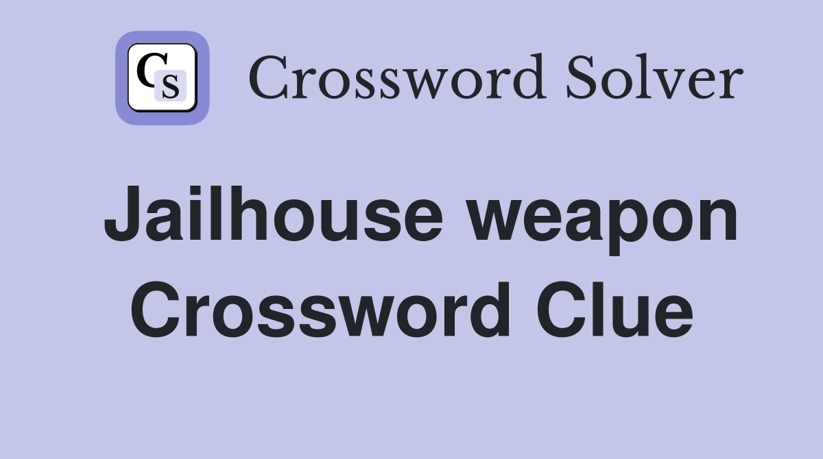 Jailhouse weapon Crossword Clue