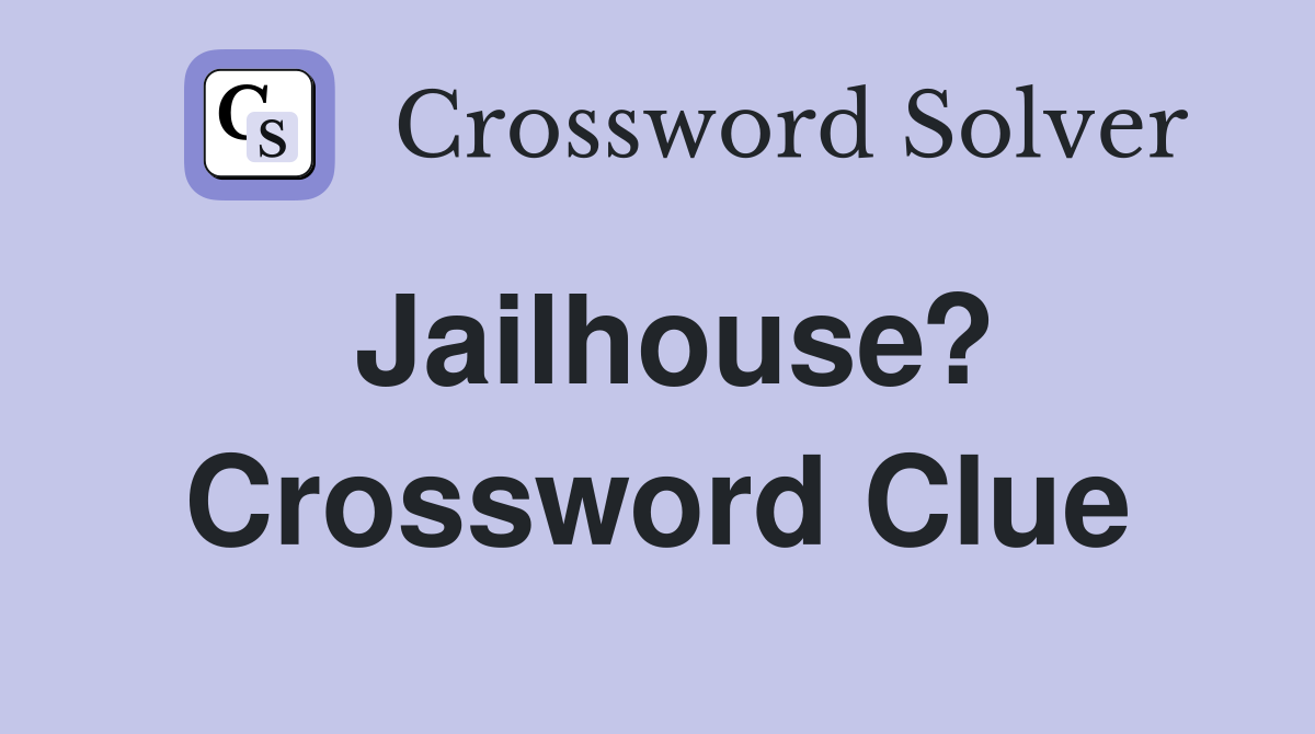 Jailhouse? Crossword Clue