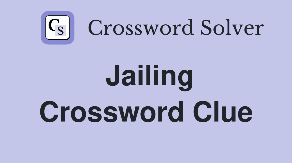 Jailing Crossword Clue