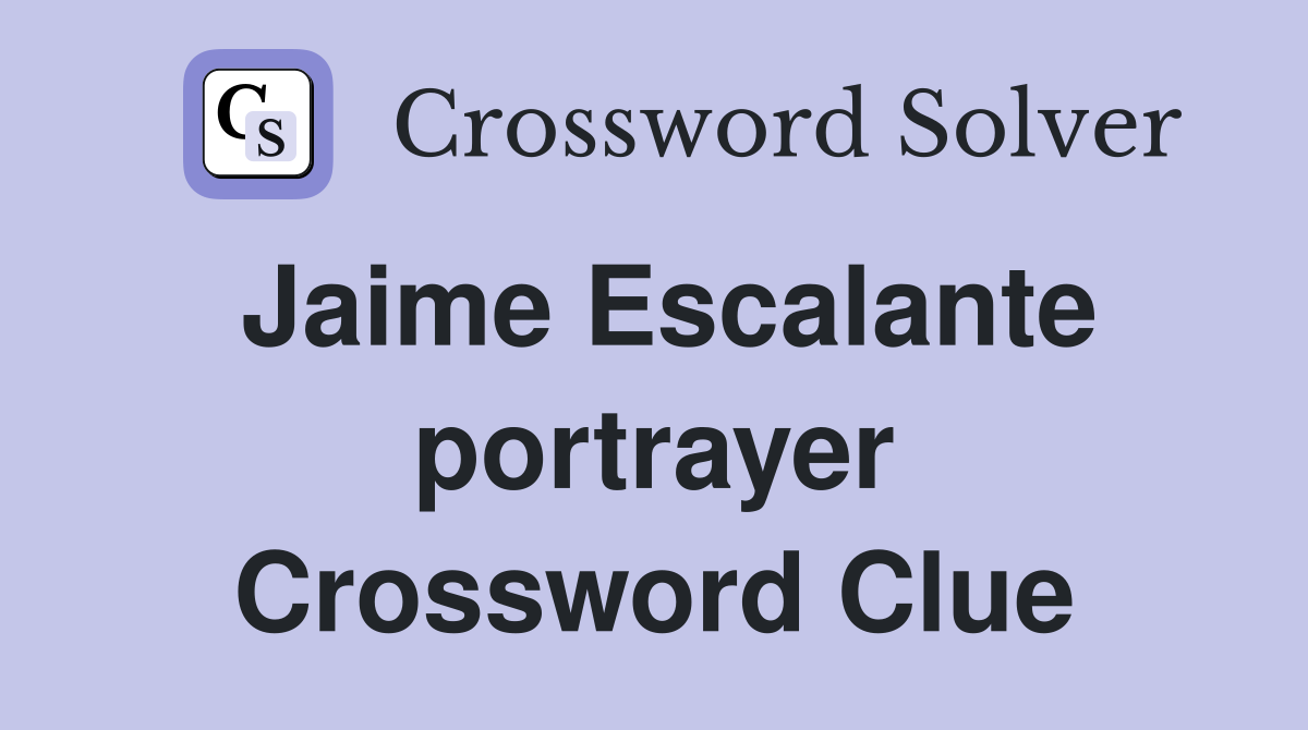 Jaime Escalante portrayer Crossword Clue