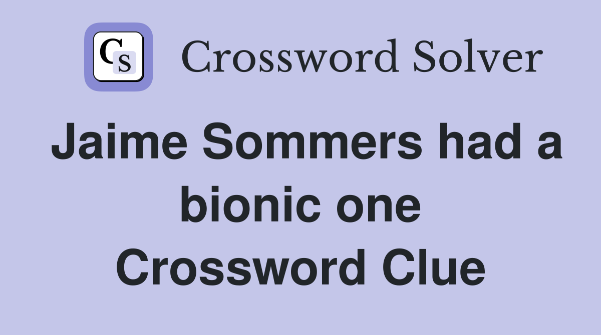 Jaime Sommers had a bionic one Crossword Clue