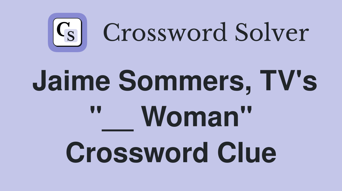 Jaime Sommers, TV's "__ Woman" Crossword Clue