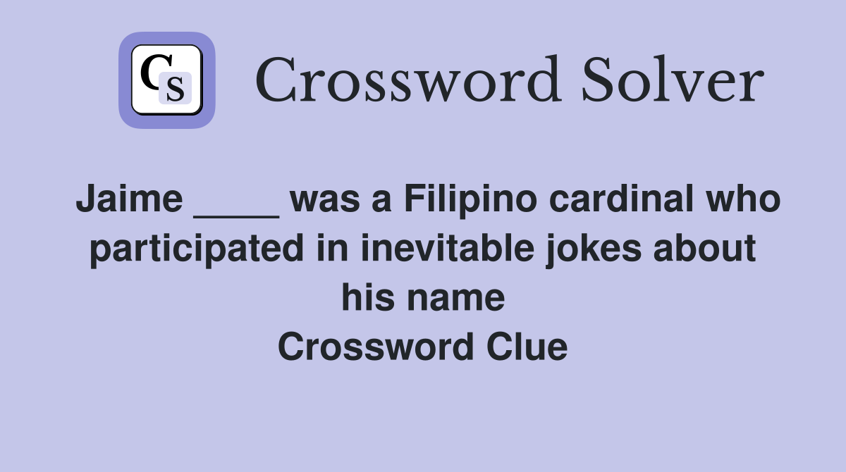 Jaime ____ was a Filipino cardinal who participated in inevitable jokes about his name Crossword Clue
