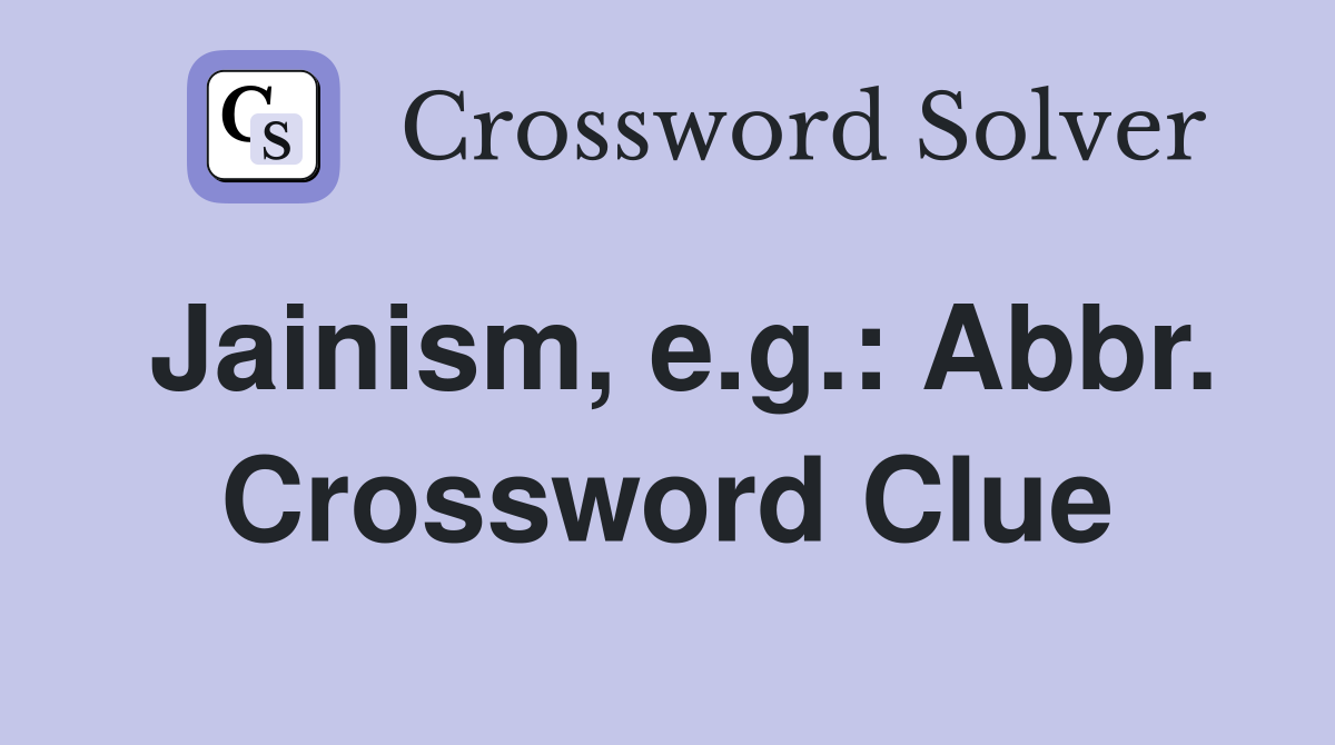 Jainism, e.g.: Abbr. Crossword Clue