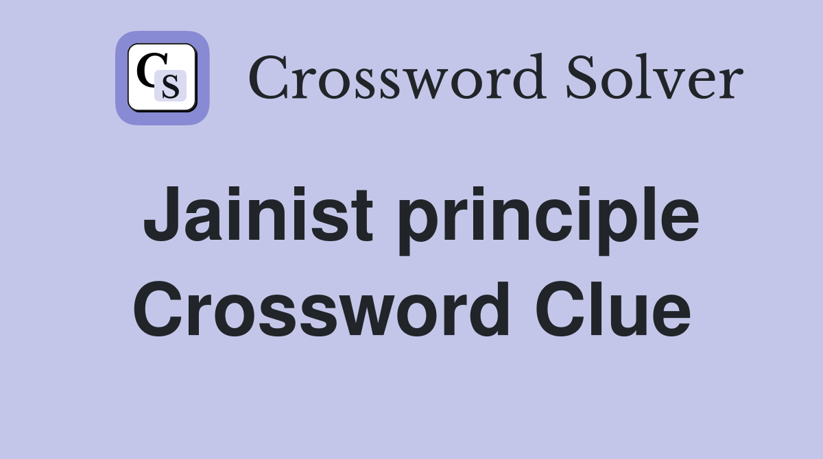 Jainist principle Crossword Clue