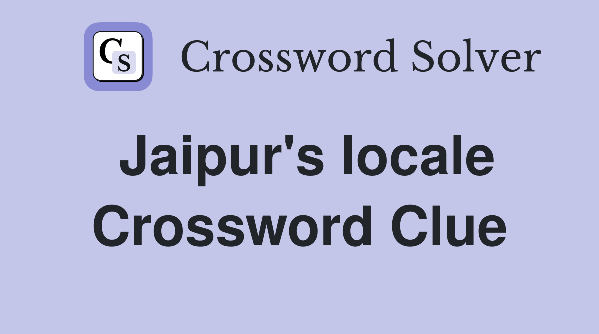Jaipur's locale Crossword Clue
