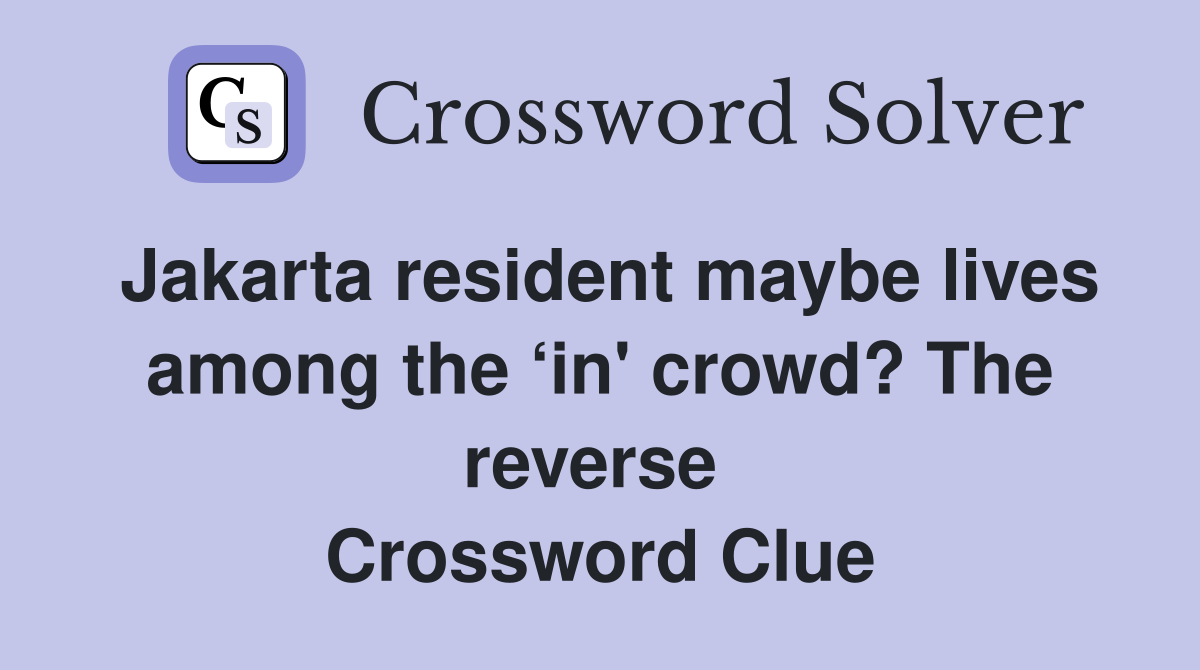 Jakarta resident maybe lives among the ‘in' crowd? The reverse  Crossword Clue