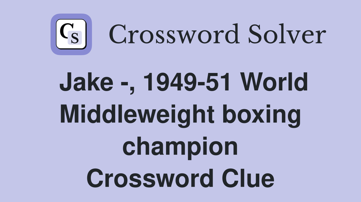 Jake -, 1949-51 World Middleweight boxing champion Crossword Clue