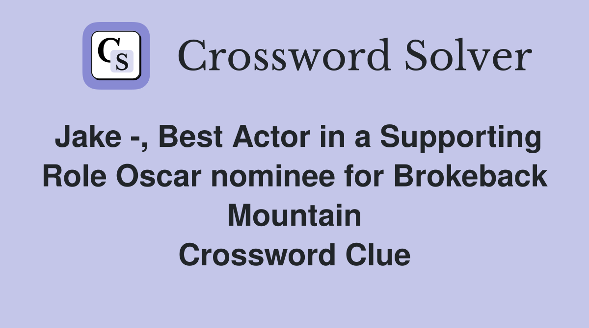 Jake -, Best Actor in a Supporting Role Oscar nominee for Brokeback Mountain Crossword Clue