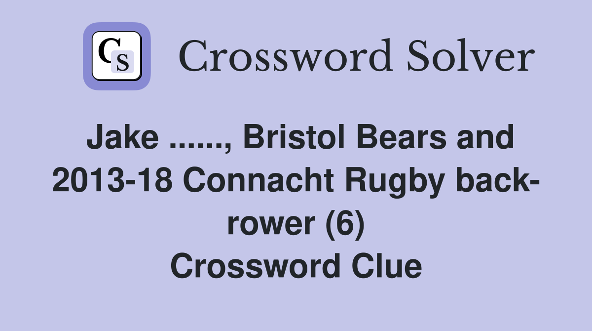 Jake ......, Bristol Bears and 2013-18 Connacht Rugby back- rower (6) Crossword Clue