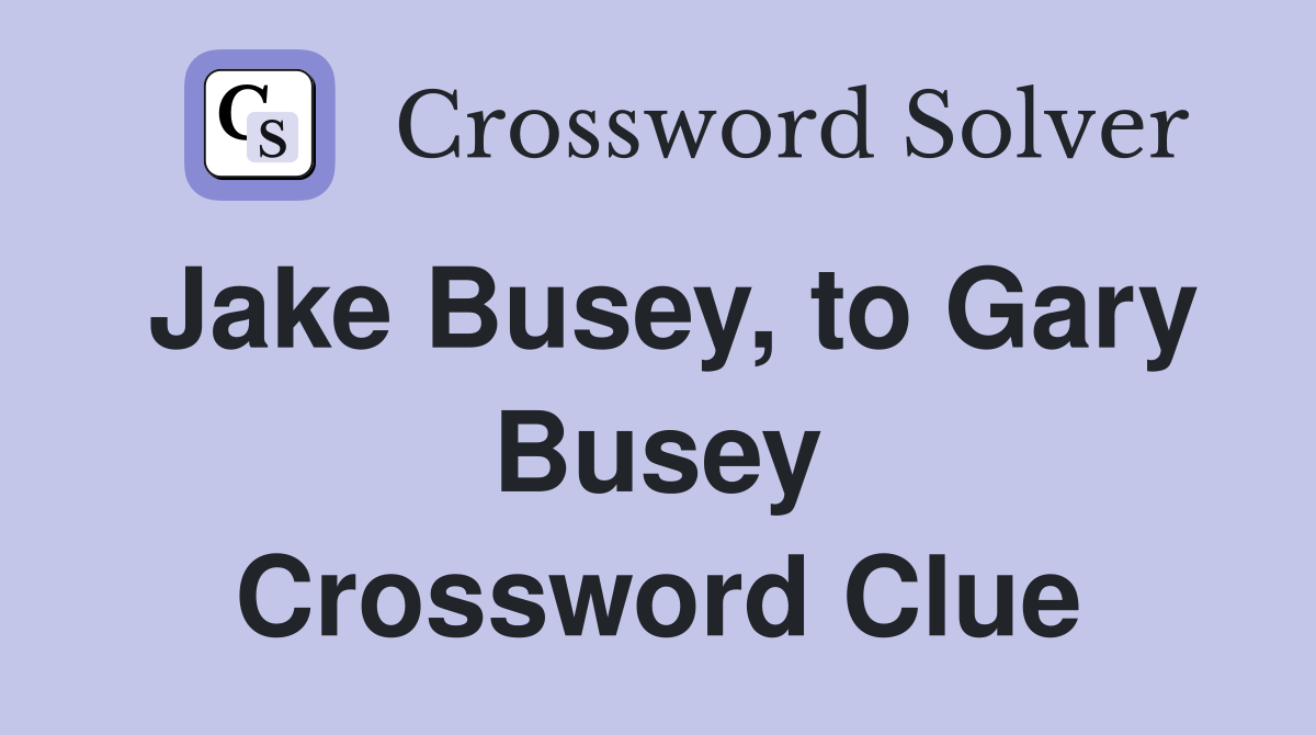 Jake Busey, to Gary Busey Crossword Clue