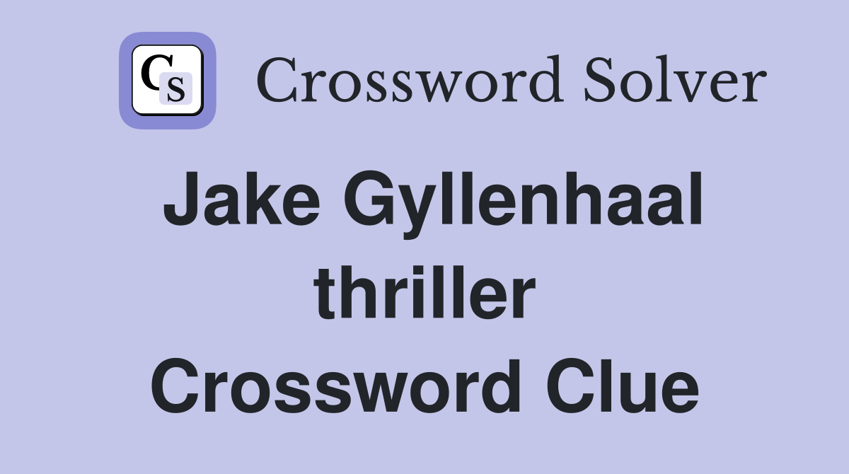 Jake Gyllenhaal thriller Crossword Clue