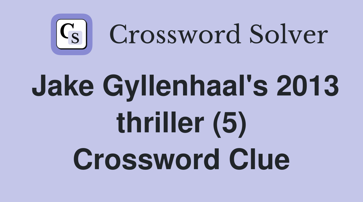 Jake Gyllenhaal's 2013 thriller (5) Crossword Clue