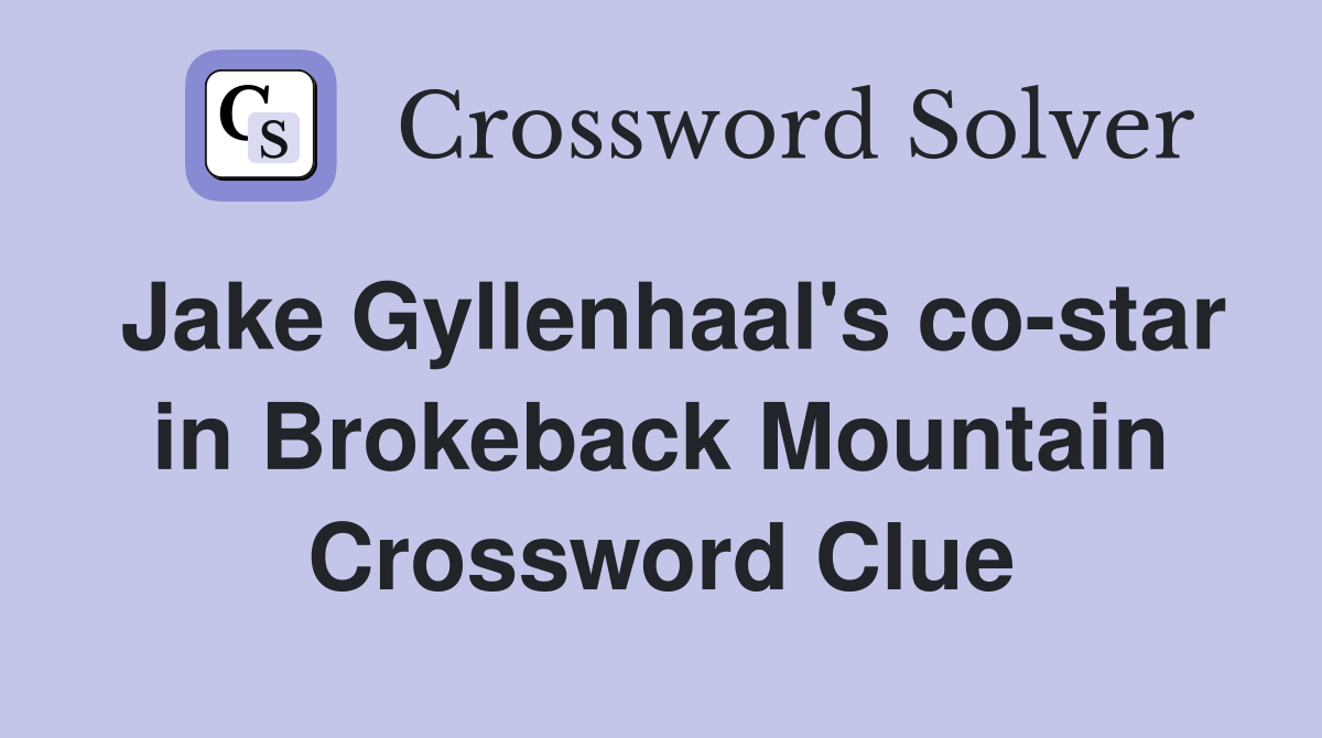 Jake Gyllenhaal's co-star in Brokeback Mountain Crossword Clue