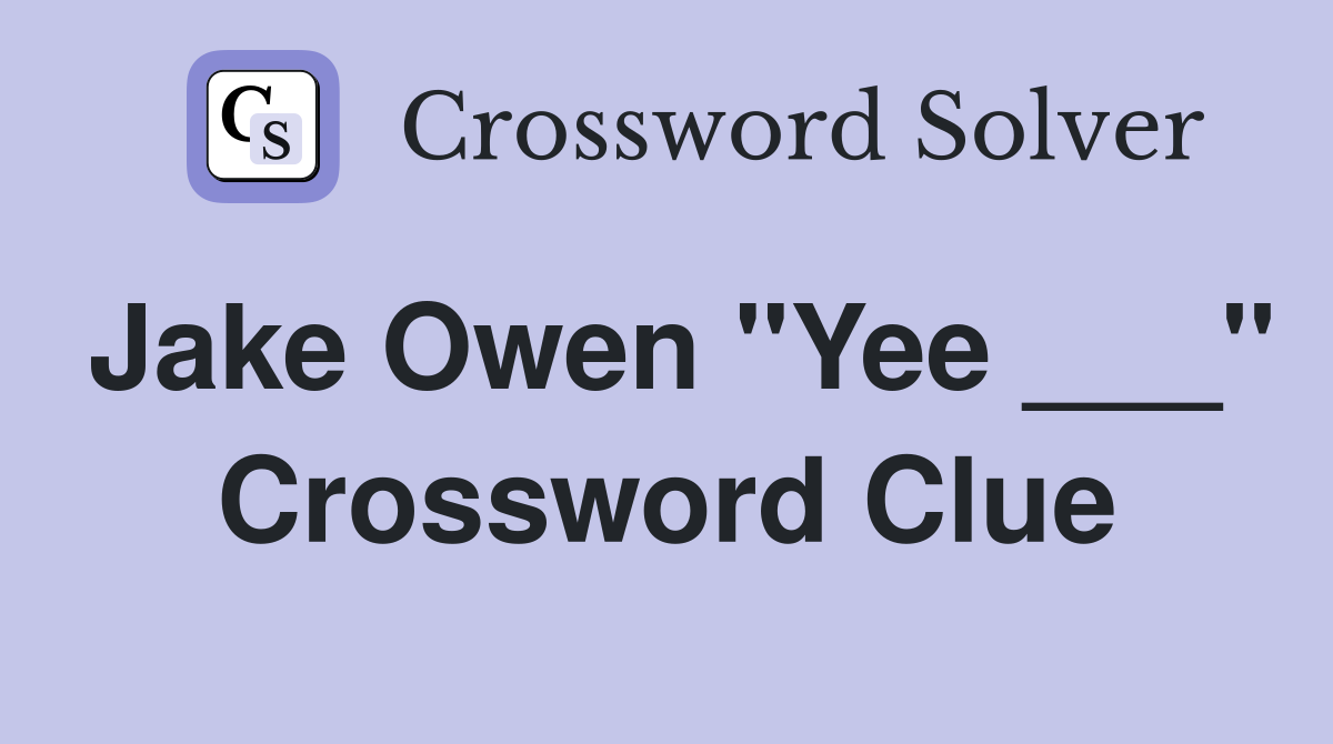 Jake Owen "Yee ___" Crossword Clue