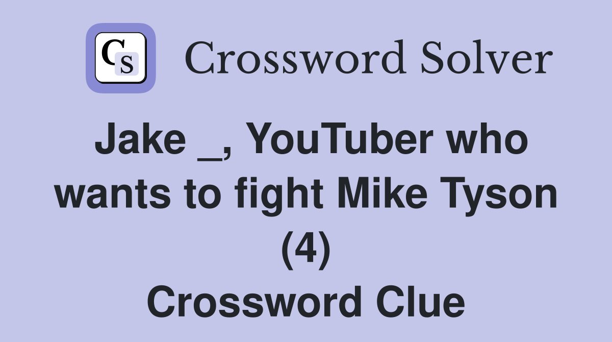 Jake _, YouTuber who wants to fight Mike Tyson (4) Crossword Clue
